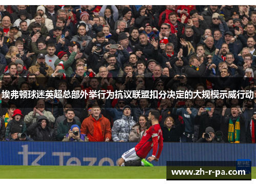 埃弗顿球迷英超总部外举行为抗议联盟扣分决定的大规模示威行动