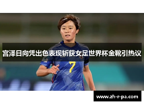 宫泽日向凭出色表现斩获女足世界杯金靴引热议
